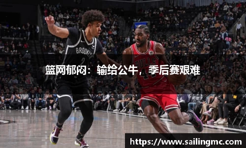 篮网郁闷：输给公牛，季后赛艰难